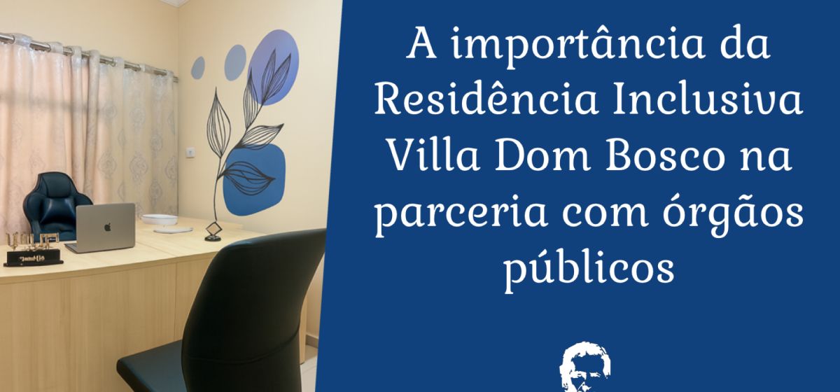A Importância da Residência Inclusiva Villa Dom Bosco nas Parcerias com Órgãos Públicos
